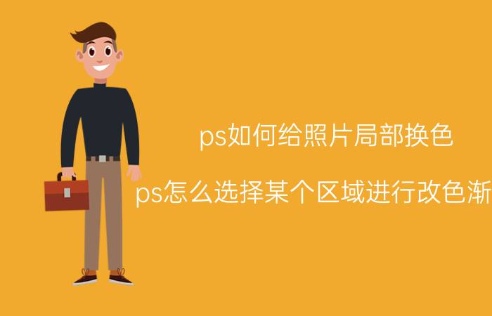 ps如何给照片局部换色 ps怎么选择某个区域进行改色渐变？